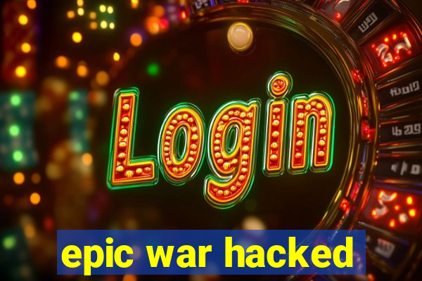 epic war hacked